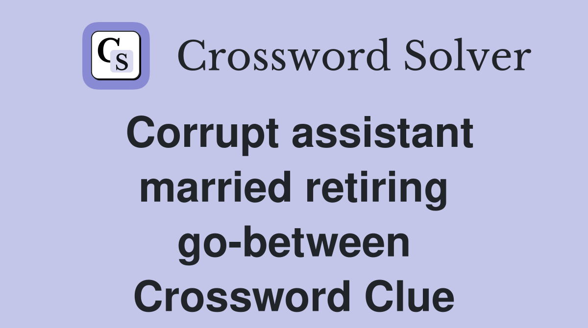 Corrupt assistant married retiring go-between Crossword Clue