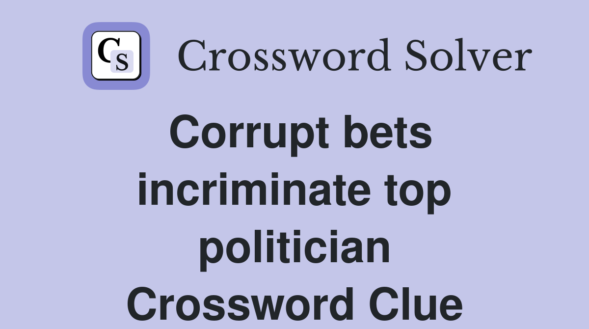 Corrupt bets incriminate top politician Crossword Clue