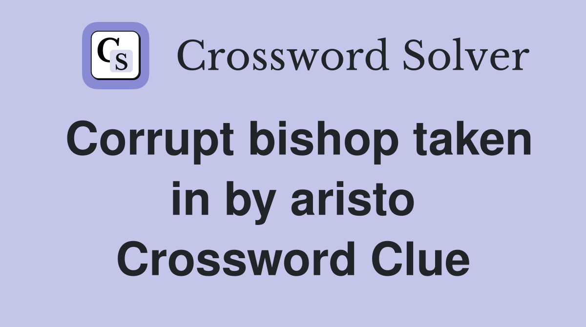 Corrupt bishop taken in by aristo Crossword Clue