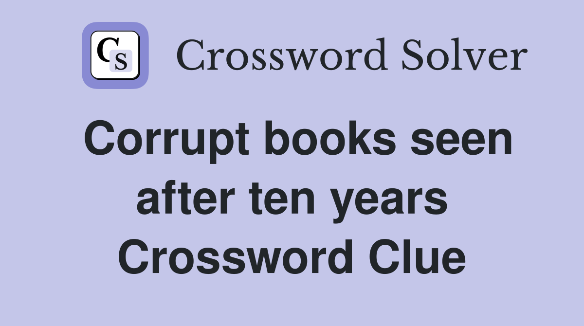 Corrupt books seen after ten years Crossword Clue