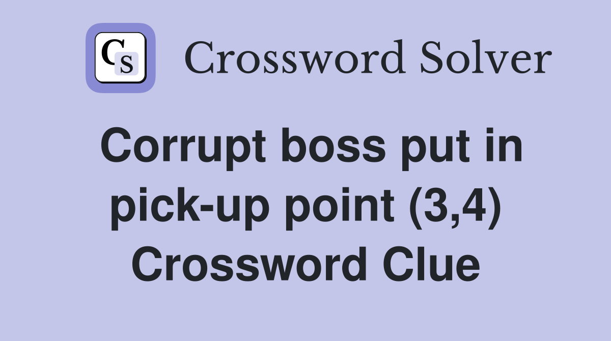 Corrupt boss put in pick-up point (3,4) Crossword Clue