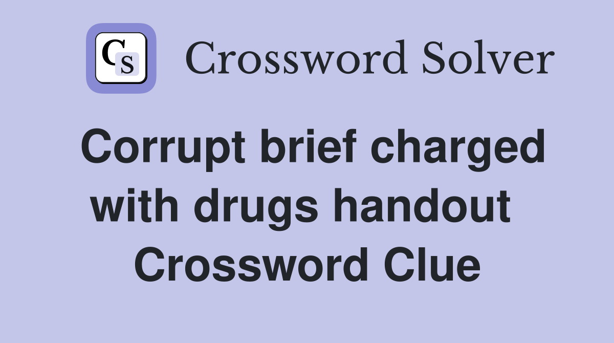 Corrupt brief charged with drugs handout  Crossword Clue