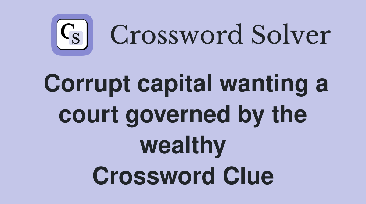 Corrupt capital wanting a court governed by the wealthy Crossword Clue