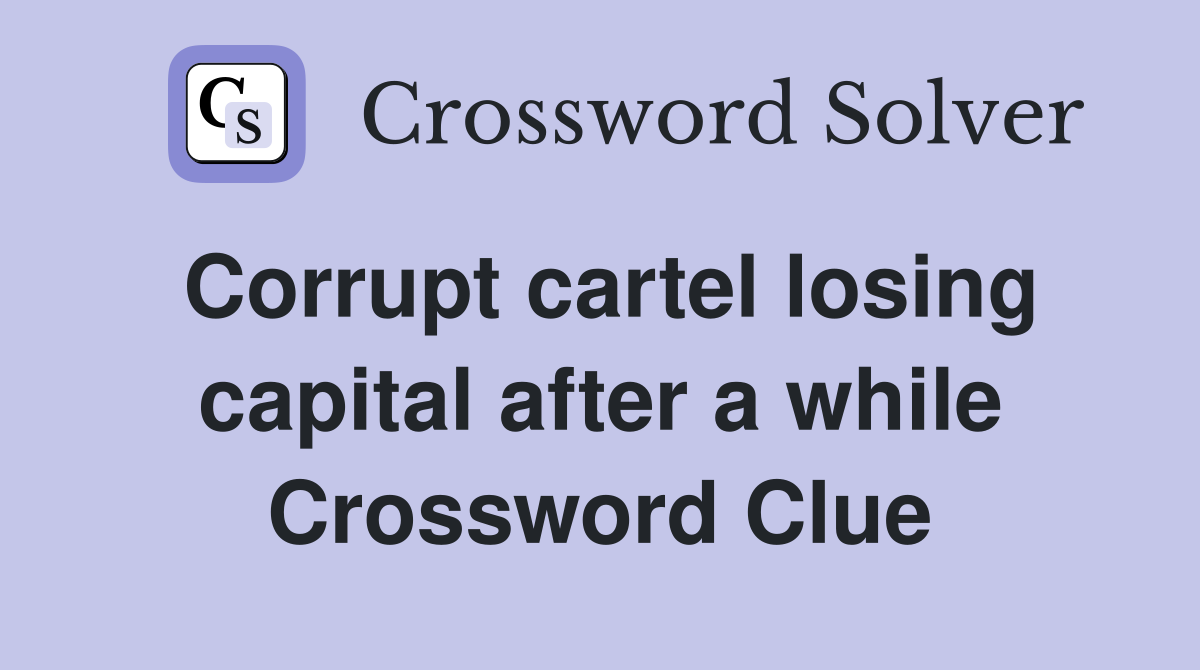 Corrupt cartel losing capital after a while Crossword Clue