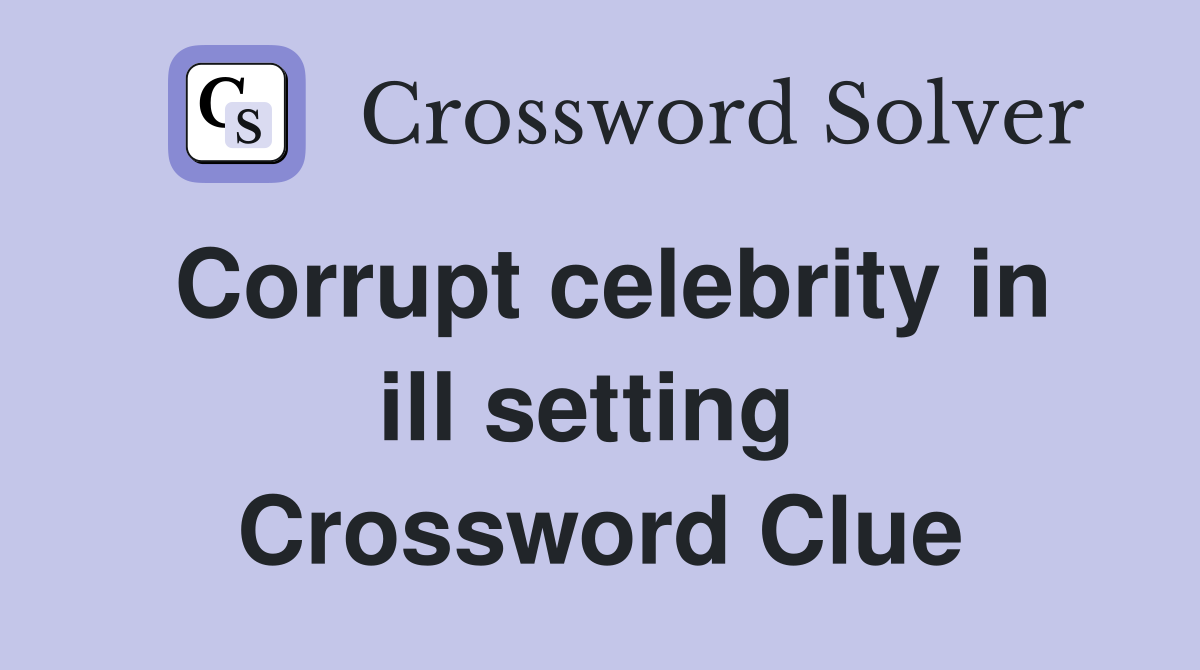 Corrupt celebrity in ill setting  Crossword Clue