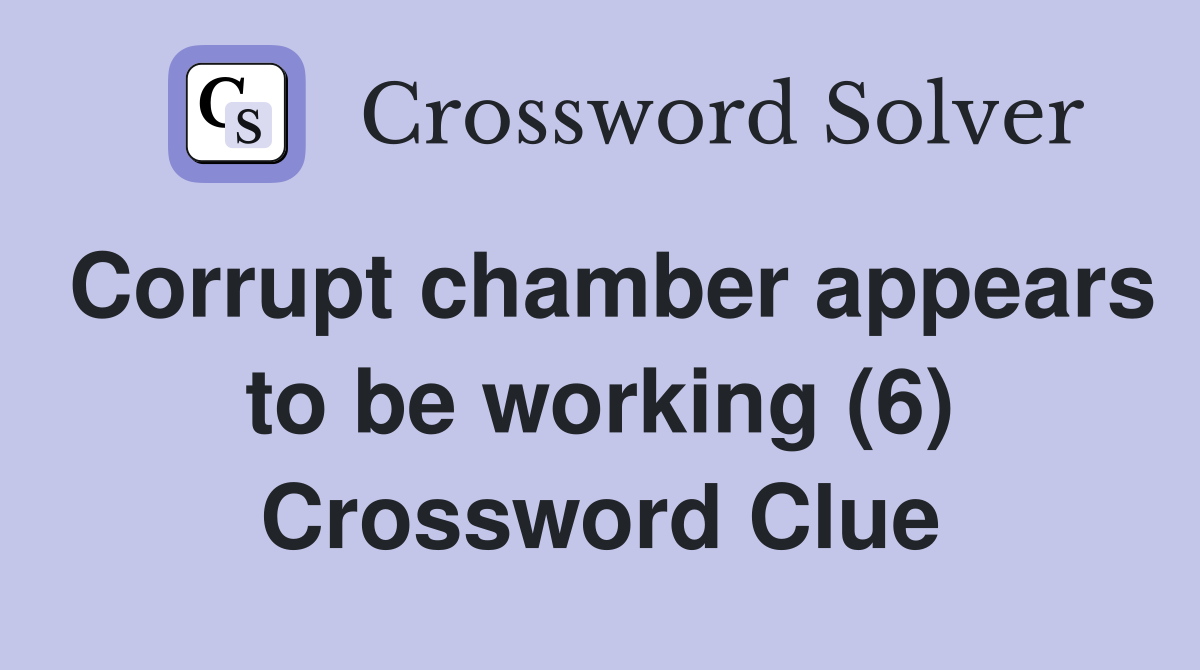 Corrupt chamber appears to be working (6) Crossword Clue
