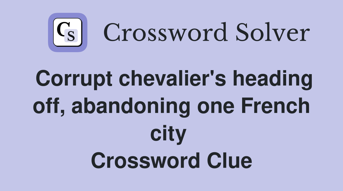 Corrupt chevalier's heading off, abandoning one French city  Crossword Clue