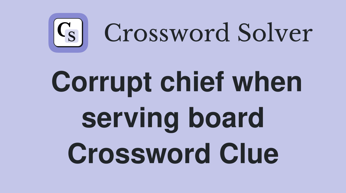 Corrupt chief when serving board Crossword Clue