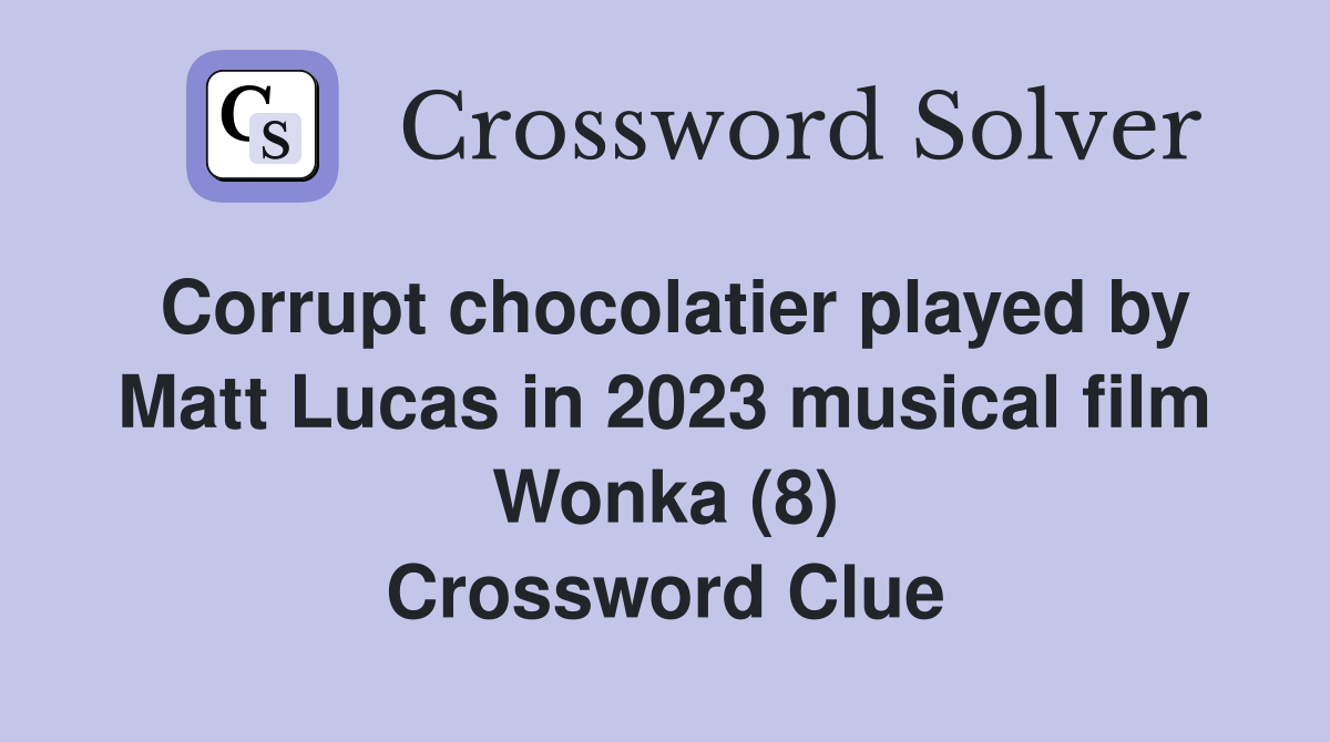 Corrupt chocolatier played by Matt Lucas in 2023 musical film Wonka (8) Crossword Clue