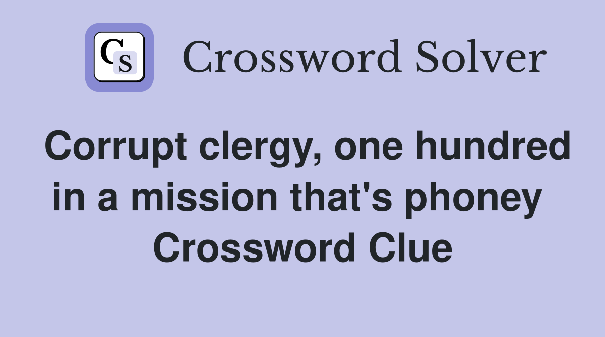 Corrupt clergy, one hundred in a mission that's phoney  Crossword Clue