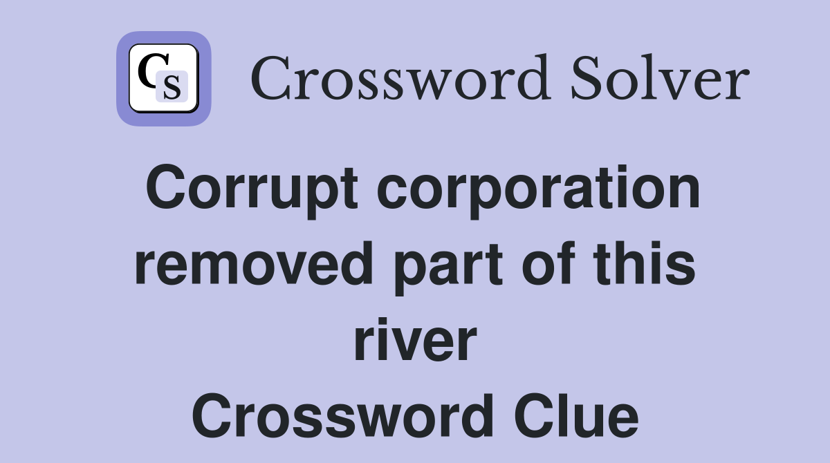 Corrupt corporation removed part of this river Crossword Clue