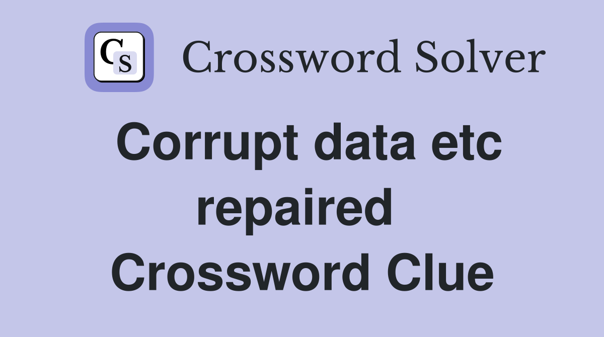 Corrupt data etc repaired  Crossword Clue