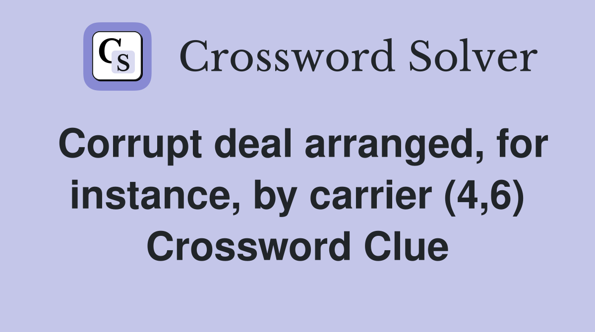 Corrupt deal arranged, for instance, by carrier (4,6) Crossword Clue