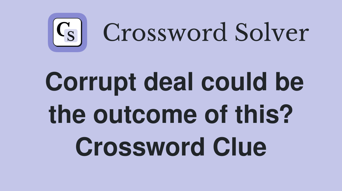 Corrupt deal could be the outcome of this? Crossword Clue