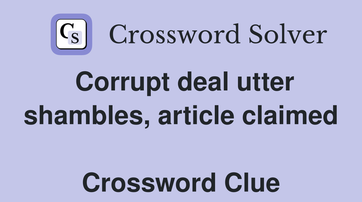 Corrupt deal utter shambles, article claimed  Crossword Clue