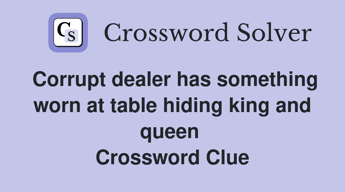 Corrupt dealer has something worn at table hiding king and queen  Crossword Clue