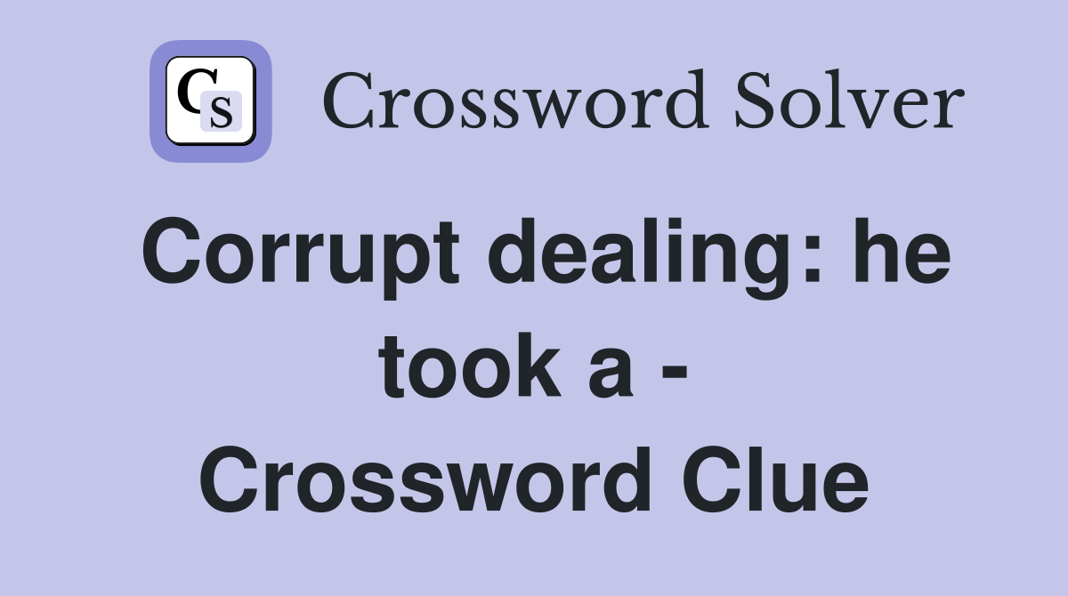 Corrupt dealing: he took a - Crossword Clue