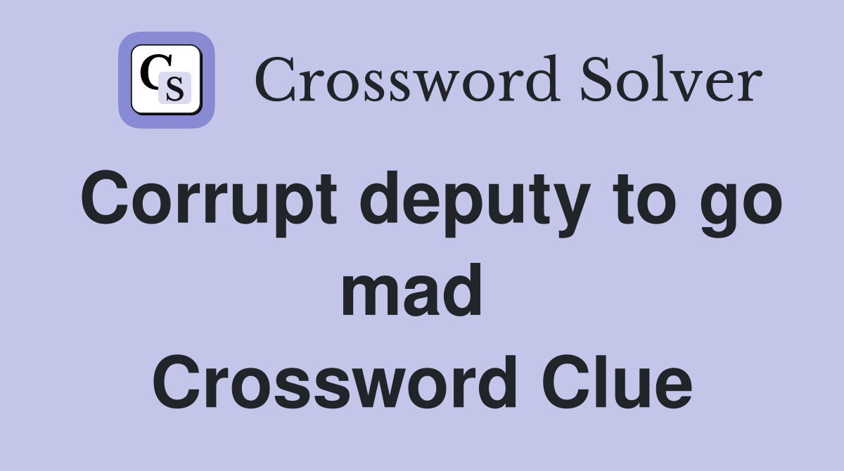 Corrupt deputy to go mad  Crossword Clue
