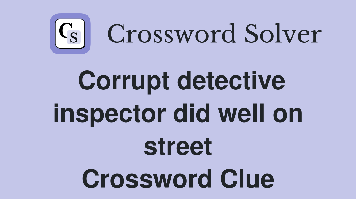 Corrupt detective inspector did well on street Crossword Clue