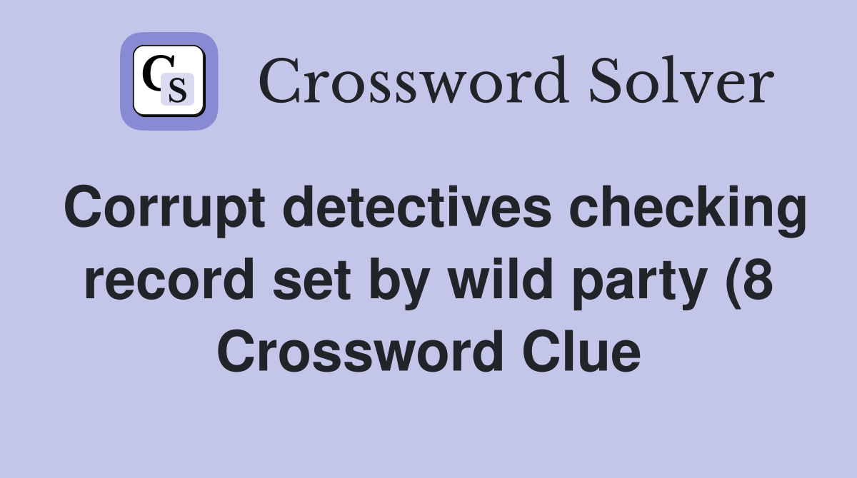 Corrupt detectives checking record set by wild party (8) Crossword Corrupt detectives checking record set by wild party (8) Crossword