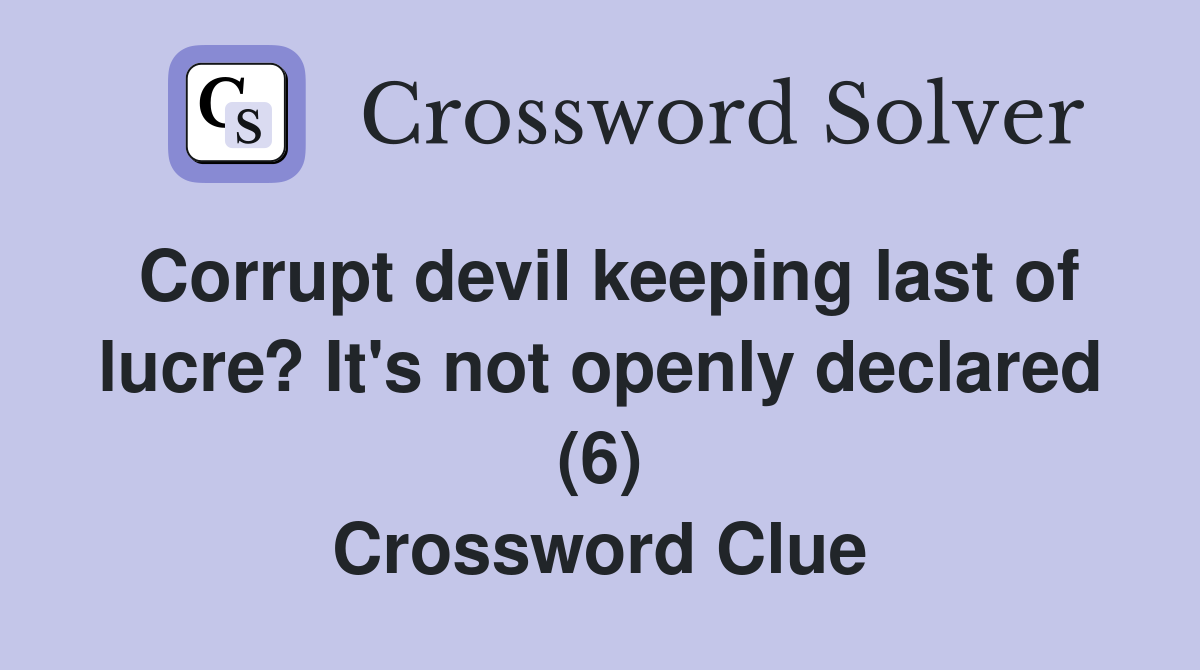 Corrupt devil keeping last of lucre? It's not openly declared (6) Crossword Clue