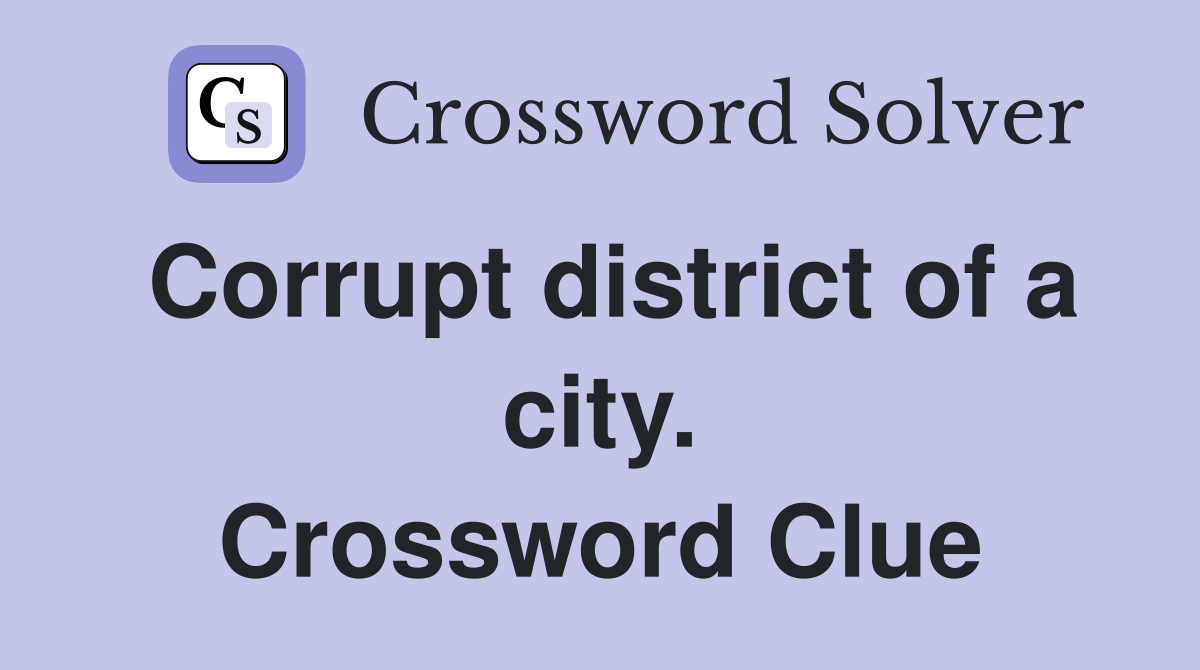 Corrupt district of a city. Crossword Clue