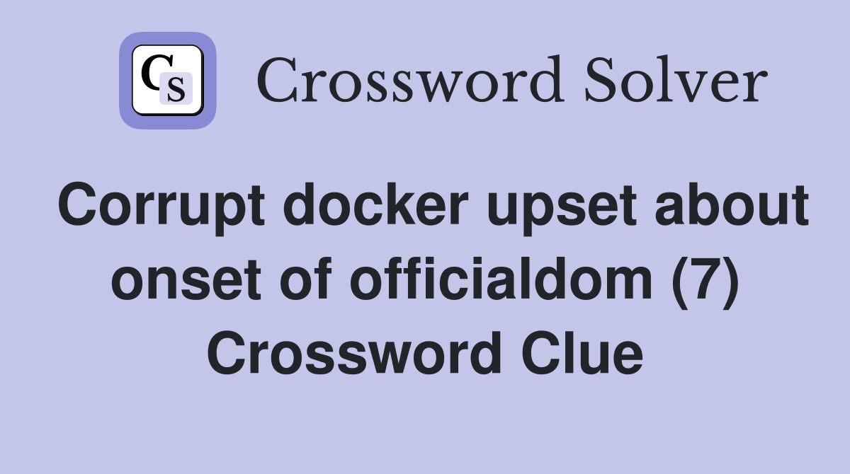 Corrupt docker upset about onset of officialdom (7) Crossword Clue