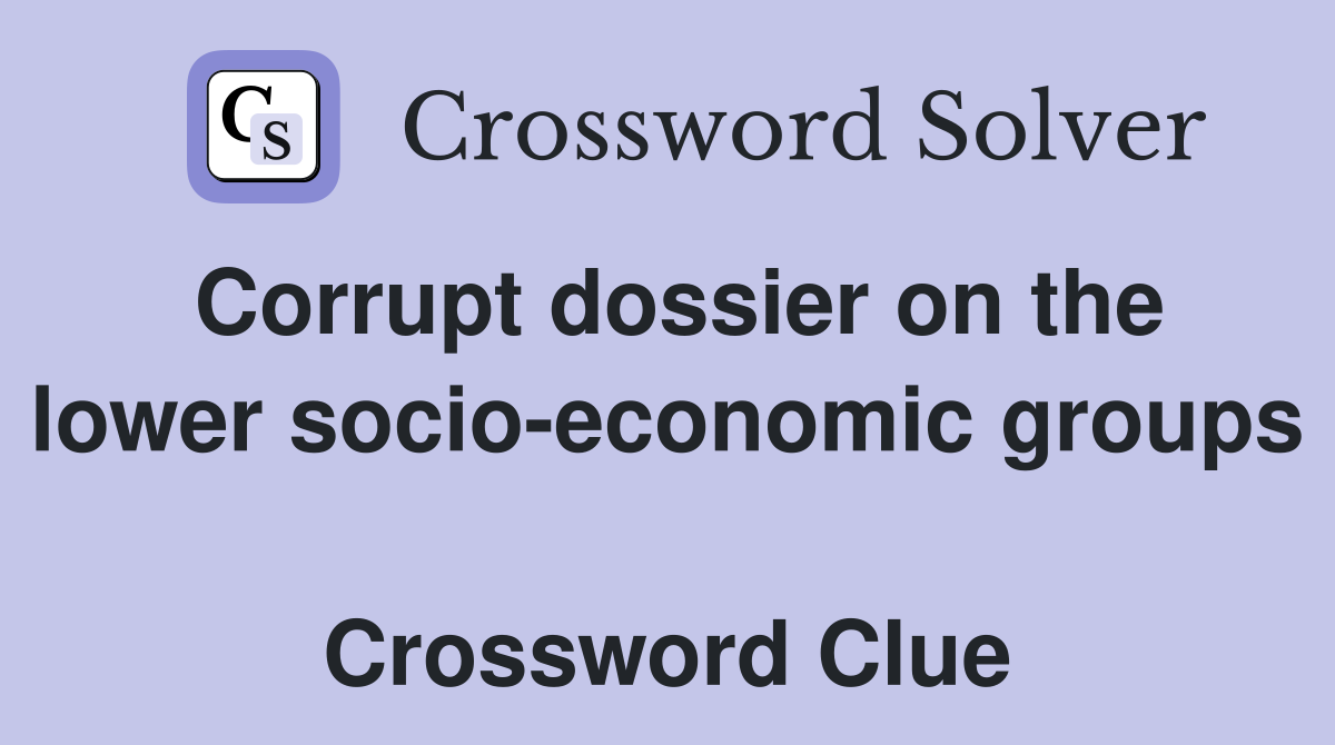 Corrupt dossier on the lower socio-economic groups  Crossword Clue