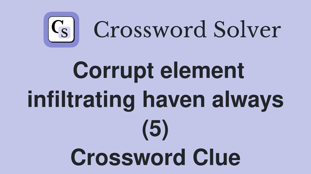 Corrupt element infiltrating haven always (5) Crossword Clue