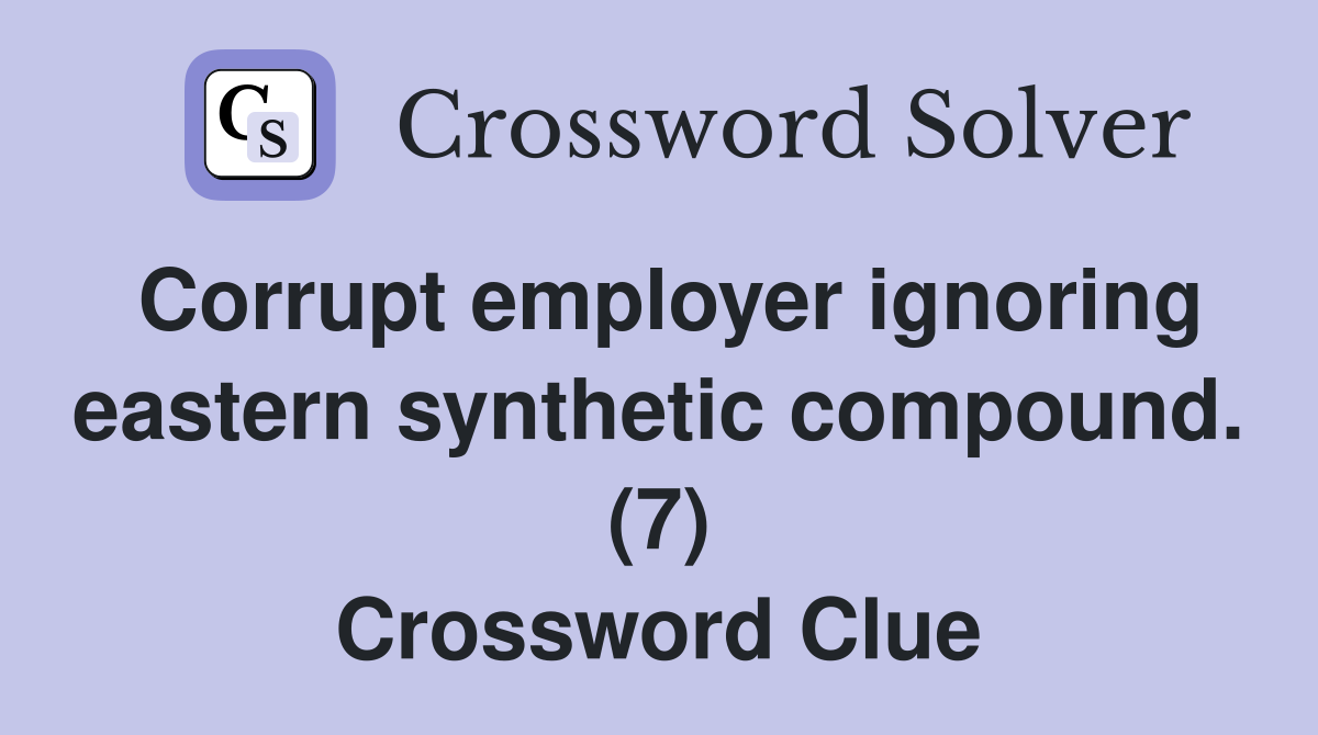 Corrupt employer ignoring eastern synthetic compound. (7) Crossword Clue