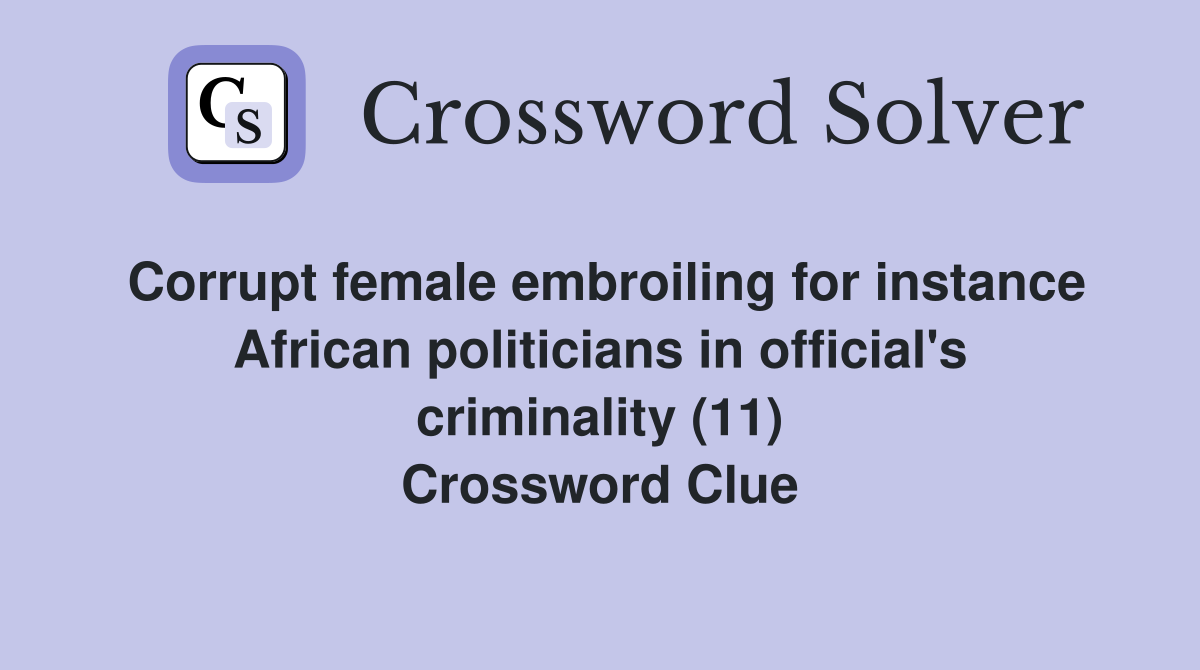 Corrupt female embroiling for instance African politicians in official's criminality (11) Crossword Clue