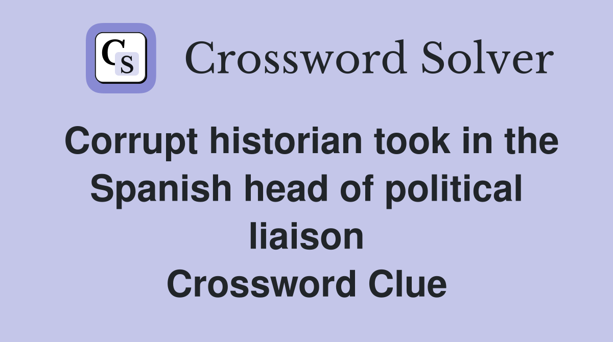 Corrupt historian took in the Spanish head of political liaison Crossword Clue