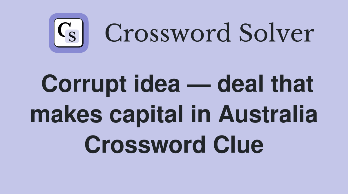 Corrupt idea — deal that makes capital in Australia Crossword Clue