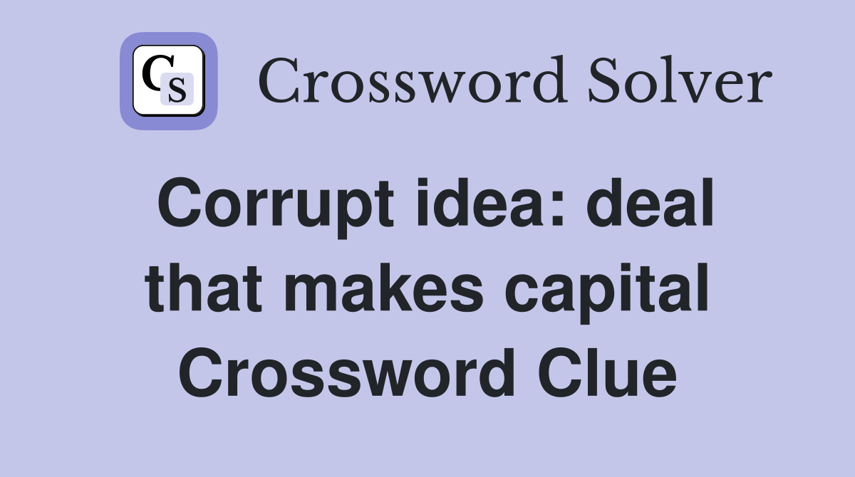 Corrupt idea: deal that makes capital Crossword Clue