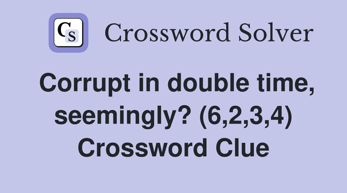 Corrupt in double time, seemingly? (6,2,3,4) Crossword Clue