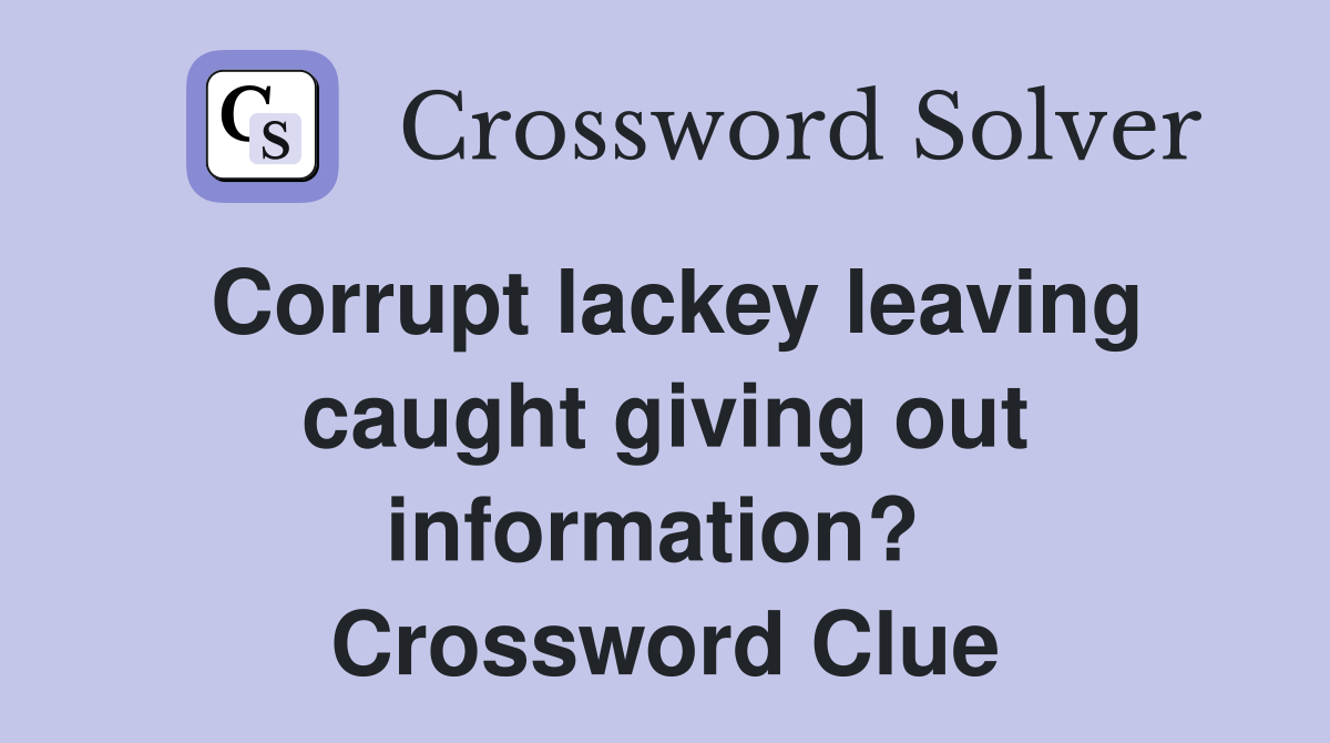 Corrupt lackey leaving caught giving out information?  Crossword Clue