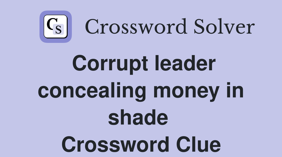 Corrupt leader concealing money in shade  Crossword Clue