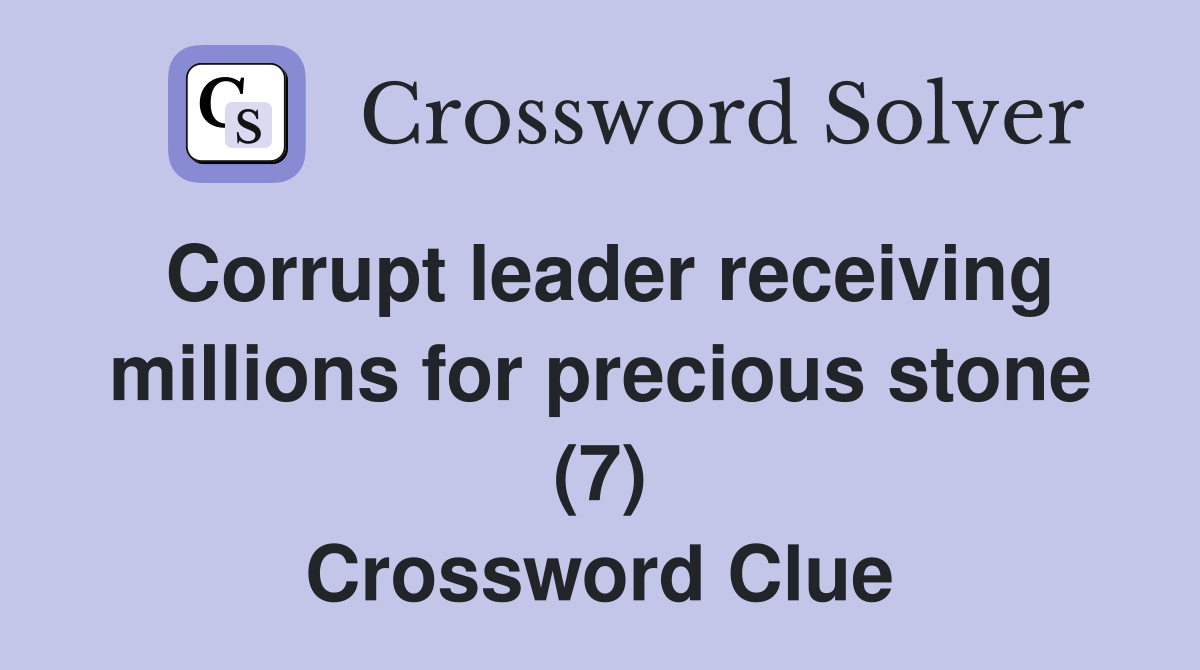 Corrupt leader receiving millions for precious stone (7) Crossword Clue