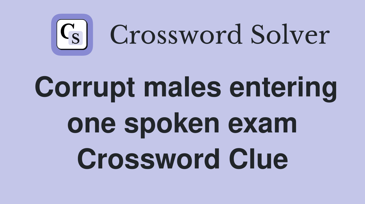 Corrupt males entering one spoken exam Crossword Clue