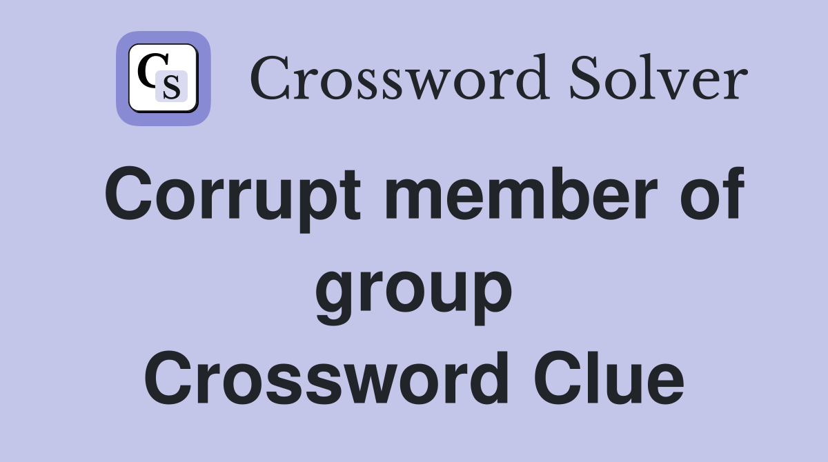 Corrupt member of group Crossword Clue