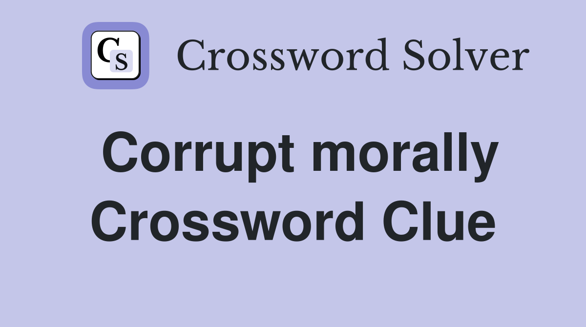 Corrupt morally Crossword Clue