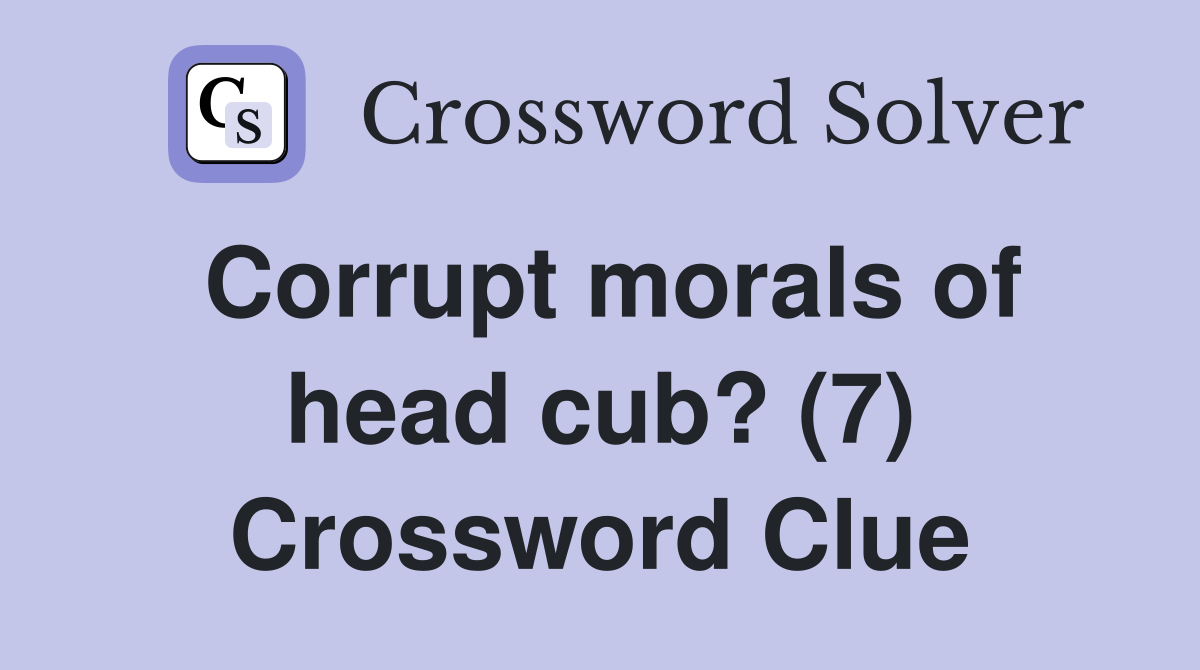 Corrupt morals of head cub? (7) Crossword Clue