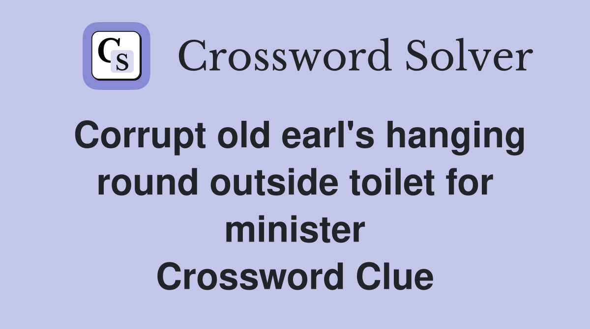 Corrupt old earl's hanging round outside toilet for minister Crossword Clue