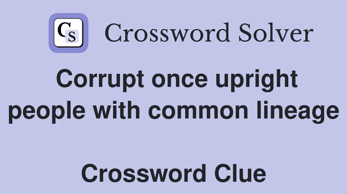 Corrupt once upright people with common lineage  Crossword Clue