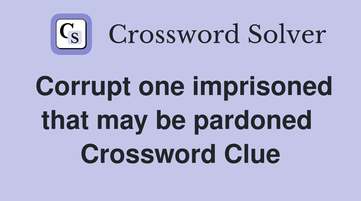 Corrupt one imprisoned that may be pardoned  Crossword Clue