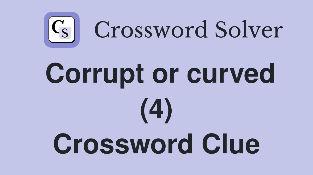 Corrupt or curved (4) Crossword Clue