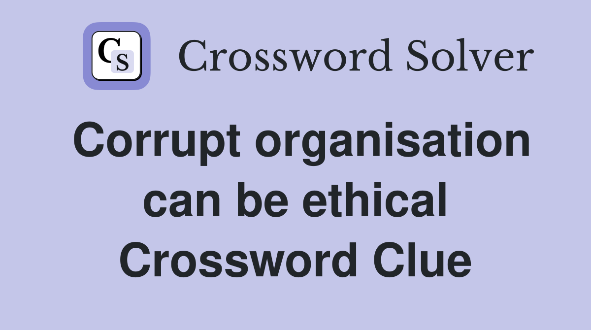 Corrupt organisation can be ethical Crossword Clue