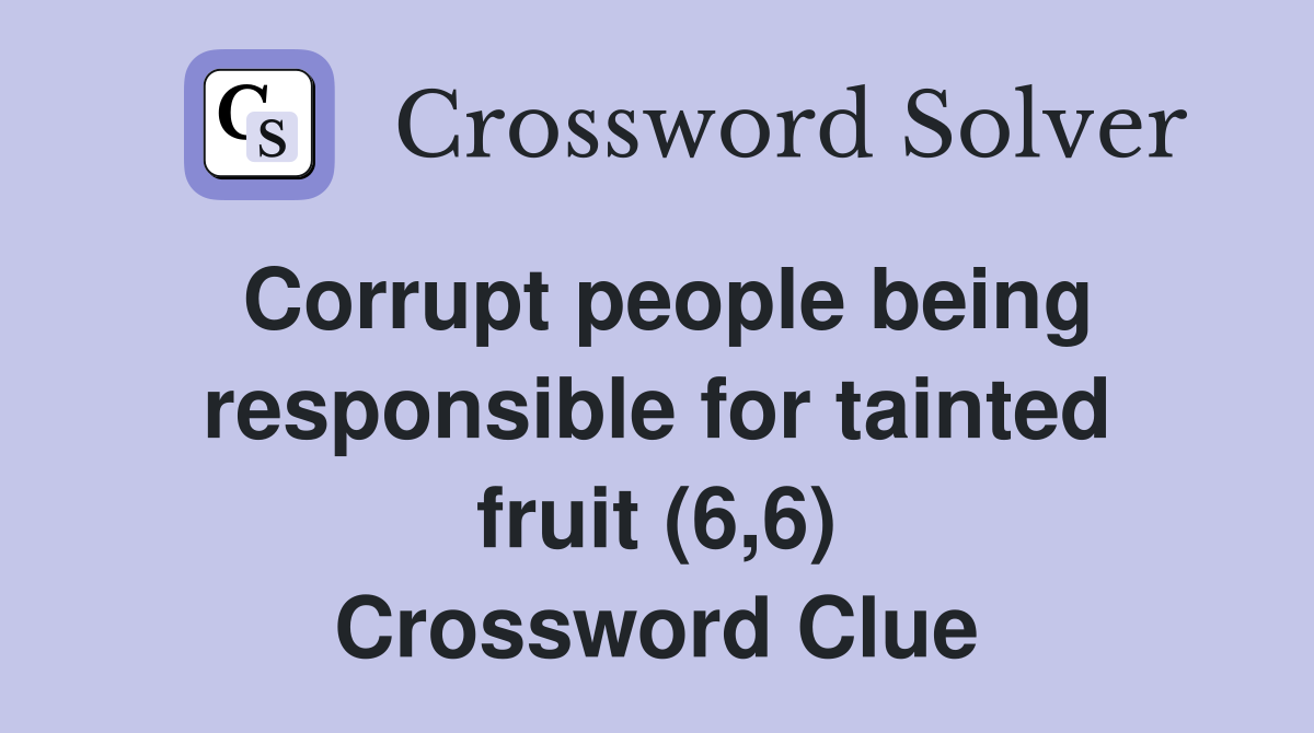 Corrupt people being responsible for tainted fruit (6,6) Crossword Clue
