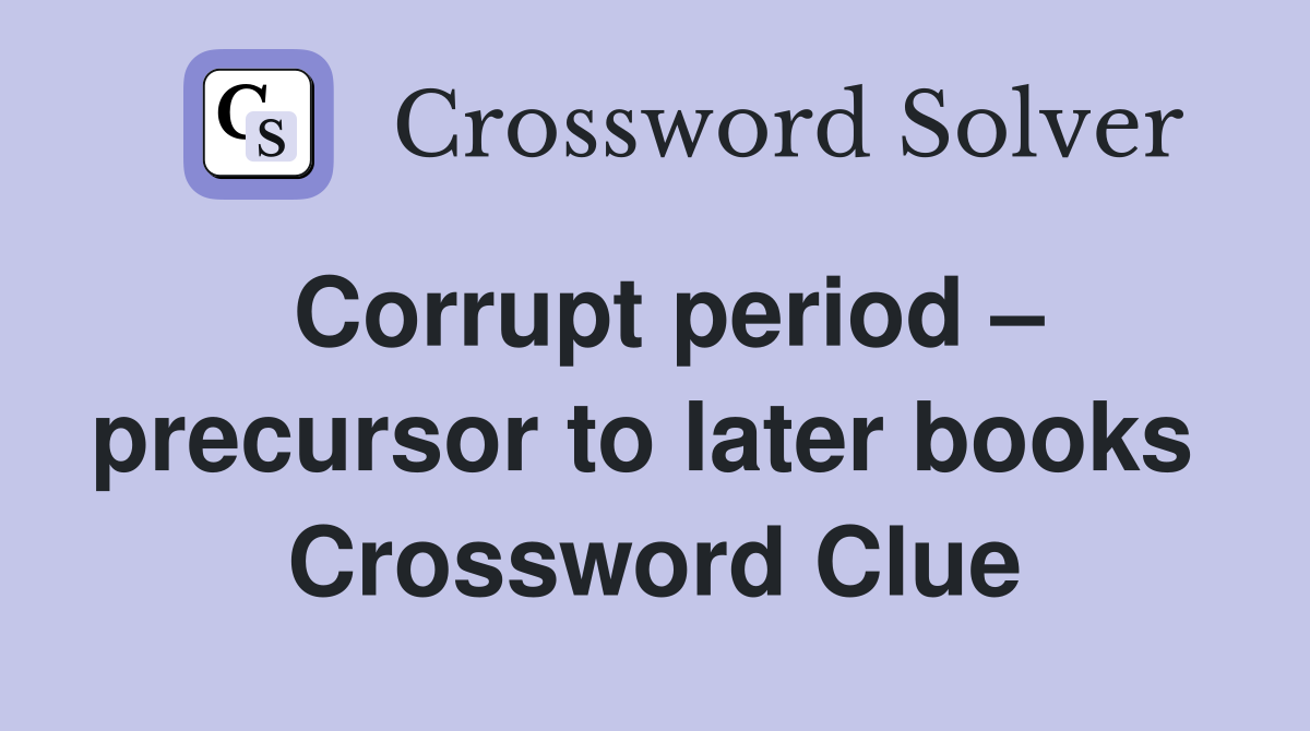 Corrupt period – precursor to later books  Crossword Clue