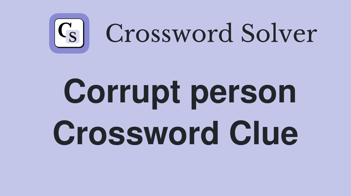 Corrupt person Crossword Clue